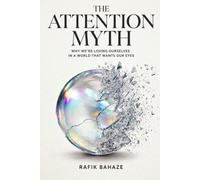 The Attention Myth: Why We're Losing Ourselves in a World That Wants Our Eyes
