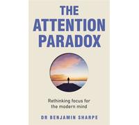 The Attention Paradox Rethinking focus for the modern mind - Dr. Benjamin Sharpe - Piatkus - ebook (ePub) - Livre