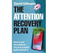 The Attention Recovery Plan: How to win the battle for focus in a world built to break it
