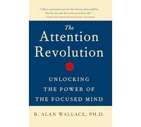 The Attention Revolution: Unlocking the Power of the Focused Mind