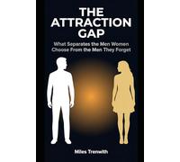 The Attraction Gap: What Separates the Men Women Choose From the Men They Forget