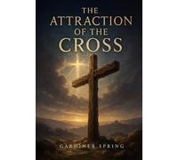 The Attraction of The Cross: Showing the Truths, Duties, and Hopes of Christianity