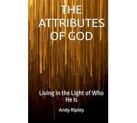 THE ATTRIBUTES OF GOD: Living in the Light of Who He Is
