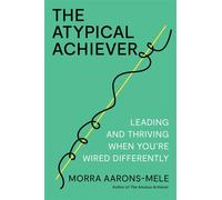 The Atypical Achiever Leading and Thriving When You're Wired Differently - Morra Aarons-Mele - Harvard Business Review Press - ebook (ePub) - Livre