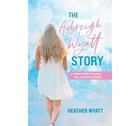 The Aubreigh Wyatt Story A mother's fight for justice, love, and lasting change - Heather Wyatt - Heather Wyatt - ebook (ePub) - Livre