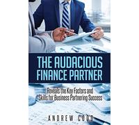 The Audacious Finance Partner: Reveals The Key Factors and Skills for Business Partnering Success