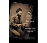 The Audacity of His Enterprise: Louis Riel and the Métis Nation That Canada Never Was, 1840-1875