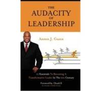 The Audacity of Leadership: 10 Essentials to Becoming a Transformative Leader in the 21st Century Gunn, Anton J. (Auteur)