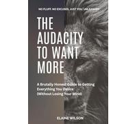 The Audacity To Want More - A Brutally Honest Guide to Getting Everything You Desire (Without Losing Your Mind) - No Fluff. No Excuses. Just You, ... Mindset, and Taking Back Your Power
