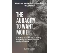 The Audacity to Want More: A Brutally Honest Manifestation Guide to Burn Through Fear and Build the Life You Actually Want