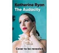 The Audacity Why Being Too Much Is Exactly Enough by Katherine Ryan Katherine Ryan (Auteur)