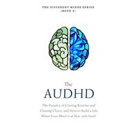 The AuDHD Brain: The Paradox of Craving Routine and Chasing Chaos, and How to Build a Life When Your Mind is at War with Itself