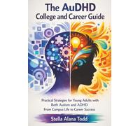 The AuDHD College and Career Guide: Practical Strategies for Young Adults with Both Autism and ADHD From Campus Life to Career Success