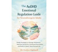 The AuDHD Emotional Regulation Guide for Neurodivergent Adults: Simple Strategies to Manage Meltdowns, Rejection Sensitivity, Emotional Overwhelm, and Build a Calmer, More Focused Life