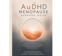 The AuDHD Menopause Survival Guide: An 8-Week Science-Backed Protocol for Women with Autism and ADHD to Navigate Cognitive Fog, Sensory Overload, and Hormonal Chaos
