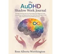 The AuDHD Shadow Work Journal: Prompts and Exercises for Processing Late Diagnosis Grief, Unmasking, and Reparenting Your Inner Neurodivergent Child After Adult Autism and ADHD Discovery
