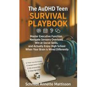 The AuDHD Teen Survival Playbook: Master Executive Function, Navigate Sensory Overload, Win at Social Skills, and Actually Enjoy High School When Your Brain is Wired Differently