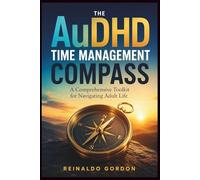 The AuDHD Time Management Compass: A Comprehensive Toolkit for Navigating Adult Life
