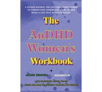 The AuDHD Women's Workbook: A Guided Journal for Late-Diagnosed Women to Understand Themselves, Unmask, and Build a Life That Actually Works