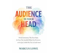 The Audience In Your Head: On the Commentary That Never Stops, the Voices That Assembled Without Your Permission, and the Quiet Available When They Are Finally Named