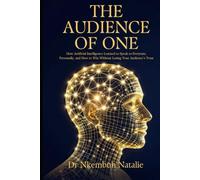The Audience of One: How Artificial Intelligence Learned to Speak to Everyone, Personally, and How to Win Without Losing Your Audience's Trust.