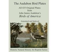The Audubon Bird Plates (Annotated): All 435 Original Plates from John James Audubon’s Birds of America - Annotated and Indexed