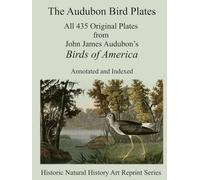 The Audubon Bird Plates (Annotated): All 435 Original Plates from John James Audubon’s Birds of America - Annotated and Indexed
