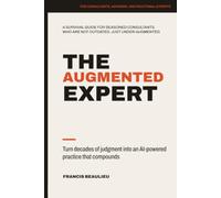 The Augmented Expert: Turn decades of judgment into an AI-powered practice that compounds
