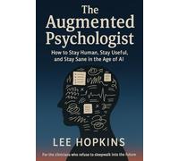 The Augmented Psychologist: How to stay human, stay useful, and stay sane in the age of AI