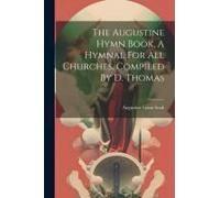 The Augustine Hymn Book, A Hymnal For All Churches, Compiled By D. Thomas