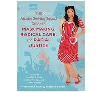The Auntie Sewing Squad Guide To Mask Making, Radical Care, And Racial Justice