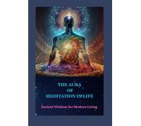 The Aura of Meditation in Life: Ancient Wisdom for Modern Living
