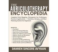 THE AURICULOTHERAPY ENCYCLOPEDIA: Complete Point Mapping, Therapeutic Ear Techniques, Practical Applications + Nutrition, Recipes, and Meal Planning System for beginners