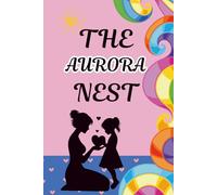 The Aurora Nest: A Mother and Daughter Activity Journal to Spark Heartfelt Conversations, Create Lasting Memories, and Strengthen Your Bond