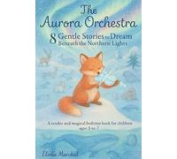 The Aurora Orchestra: 8 Gentle Bedtime Stories Under the Northern Lights - A Calming, Magical Bedtime Book for Kids Ages 3-7