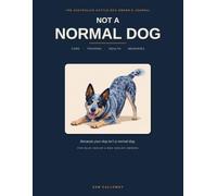 The Australian Cattle Dog Owner’s Journal: Care, Training & Health Log + Keepsake for Blue Heeler & Red Heeler Owners