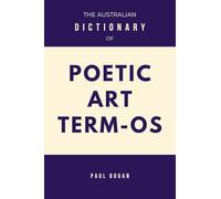 The Australian Dictionary of Poetic Art Term-os: Over 2,800 New Words on Art Practice: How Artists Think, See, and Work