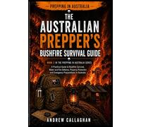 The Australian Prepper’s Bush Fire Survival Guide: How to Prepare, Protect, and Survive Bush fires in Australia - From awareness to evacuation and Recovery