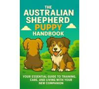 The Australian Shepherd Puppy Handbook: Your Essential Guide to Training, Care, and Living with Your New Companion