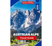 The Austrian Alps Travel Guide 2026: Explore Mountain Scenery, Alpine Villages, Hiking Routes, Ski Resorts, and Practical Tips for Your Austria Adventure