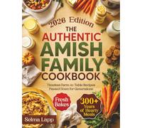 The Authentic Amish Family Cookbook: Timeless Farm-to-Table Recipes Passed Down for Generations - 300+ Years of Hearty Meals, Fresh Bakes & Traditional Comforts for Your Family Table
