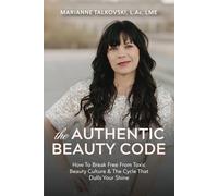 The Authentic Beauty Code: How to Break Free from Toxic Beauty Standards & The Cycle That Dulls Your Shine