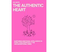 The Authentic Heart: Nurturing Emotional Intelligence in Every Child (Especially the Unconventional Ones)