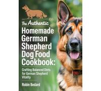 The Authentic Homemade German Shepherd Dog Food Cookbook: Crafting Balanced Diets For German Shepherds Vitality