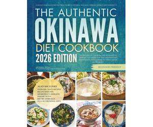The Authentic Okinawa Diet Cookbook: Healthy Homemade Recipes That Promote Optimal Wellness, Vibrant Energy and Longevity