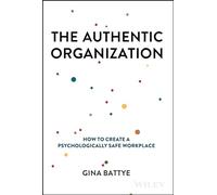 The Authentic Organization: How to Create a Psychologically Safe Workplace