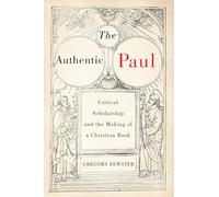 The Authentic Paul: Critical Scholarship and the Making of a Christian Book Volume 5