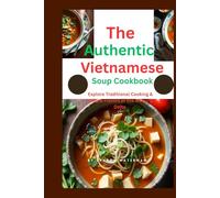 The Authentic Vietnamese Soup Cookbook: Explore Traditional Cooking & Unique Flavors of the Mekong Delta