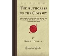 The Authoress of the Odyssey: Where and When She Wrote, Who She Was, the Use She Made of the Illiad, and How the Poem Grew Under her Hands (Forgotten Books)