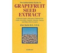 The Authoritative Guide To Grapefruit Seed Extract: A Breakthrough In Alternative Treatment For Colds, Infections, Candida, Allergies, Herpes, And Man